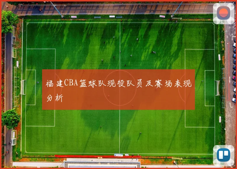 福建CBA篮球队现役队员及赛场表现分析